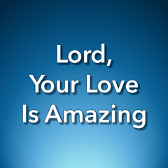 Lord, Your Love Is Amazing