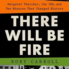 [download] pdf There Will Be Fire: Margaret Thatcher the IRA and Two Minutes That Cha