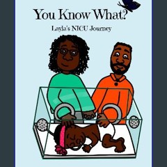 PDF/READ 📖 You Know What?: Layla’s NICU Journey Read Book
