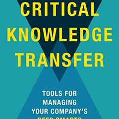 [VIEW] [PDF EBOOK EPUB KINDLE] Critical Knowledge Transfer: Tools for Managing Your Company's Deep S