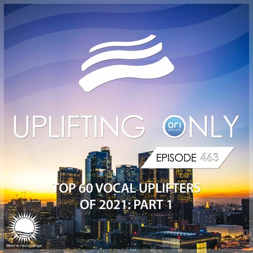 Uplifting Only 463 (Dec 23, 2021) (Ori's Top 60 Vocal Uplifters of 2021 - Part 1) {WORK IN PROGRESS}