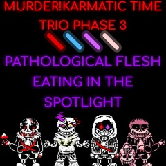 Murder Karmatic Time Trio Phase 3 - Pathological Flesh-Eating in the Spotlight