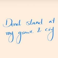 Do not stand at my grave by Elizabeth Frye