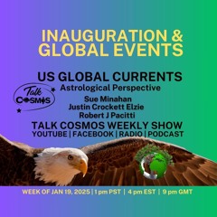 Talk Cosmos 01 - 19 - 25 US Global Currents - Inauguration & Global Events