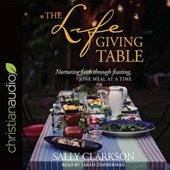Access EBOOK 📒 The Lifegiving Table: Nurturing Faith Through Feasting, One Meal at a