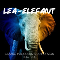 LEA - ELEFANT (LAZARO MARQUESS & DJ HORIZON BOOTLEG)