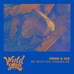 Frisk & Vix - Be Who You Want To Be (Original Mix)