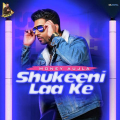 Shukeeni Laa Ke - Money Aujla
