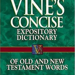 Get PDF Vine's Concise Dictionary of Old and New Testament Words by  W. E. Vine
