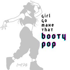 Girl Go Make That Booty Pop