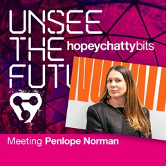 Unsee The Future: The Hopeychattybits – meeting Penelope Norman