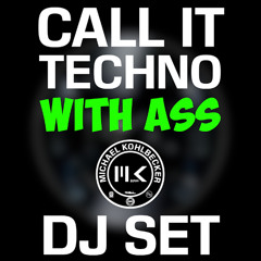 CALL IT TECHNO WITH ASS - Michael Kohlbecker  DJ Set