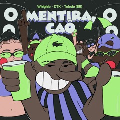 Whighle, DJ DTK, Toledo (BR) - Mentira, Caô (FREE DOWNLOAD)