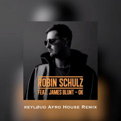 Robin Schulz, James Blunt - OK (keyløud Afro House Remix)