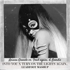 Ariana Grande vs. Fred again.. & Leondis - Into You X Turn On The Lights again.. (Leadfoot Mashup)