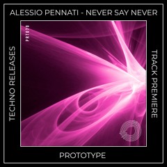 Track Premiere: Alessio Pennati - Never Say Never (Original Mix) [PROTOTYPE]