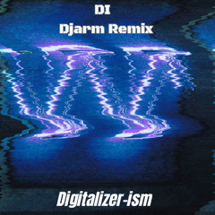 Digitalizer-ism (djarm remix)