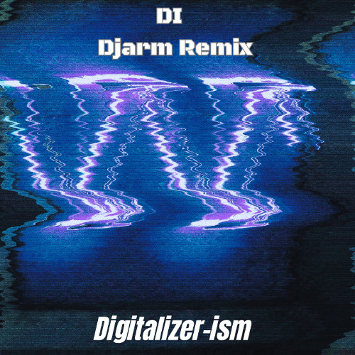 Digitalizer-ism (djarm remix)