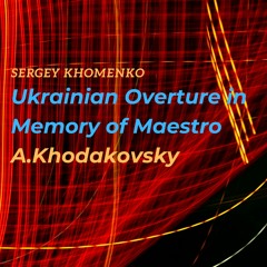 Ukrainian Overture  In Memory Of Maestro A.Khodakovskiy