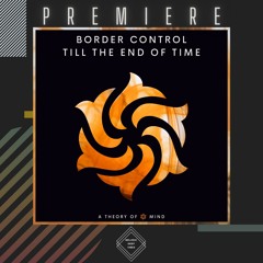 PREMIERE: Border Control - Till the End of Time (Original Mix) [A Theory Of Mind]