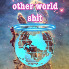 Other World Shit