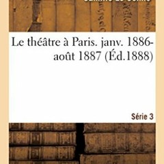 [Télécharger en format epub] Le théâtre à Paris, janv. 1886-aout 1887 Série 3 (Arts) (French E