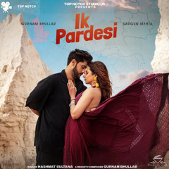 Ik Pardesi (feat. Gurnam Bhullar & Sargun Mehta)