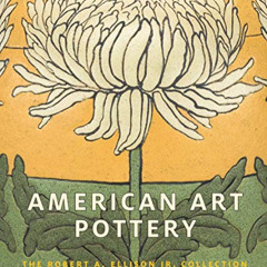 [GET] EBOOK 📥 American Art Pottery: The Robert A. Ellison Jr. Collection by  Alice C