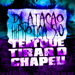 Dilatação Hipnótica 5.0 x Tem Que Tirar O Chapéu (Vocal Version, Slowed)