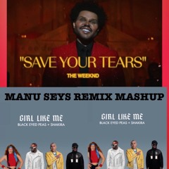 The Weeknd vs Black Eyed Peas & Shakira - Save Your Tears Girl Like Me (Manu Seys Remix Mashup 2021)