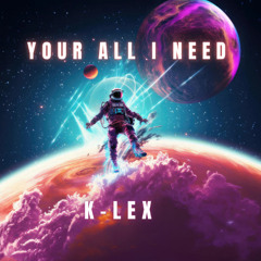 Your all I need - K-LEX