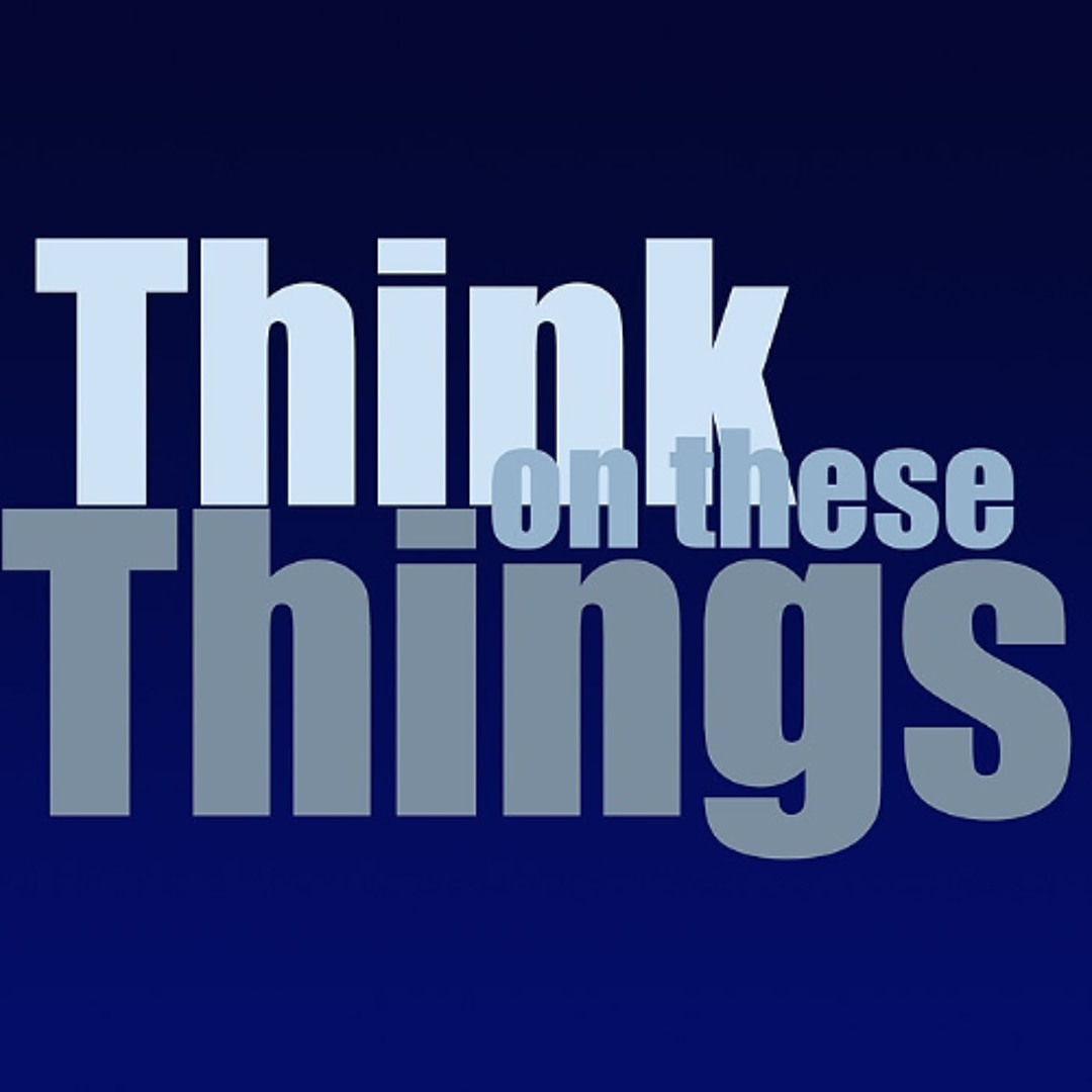 THINK ON THESE THINGS SUN APR 20 2025