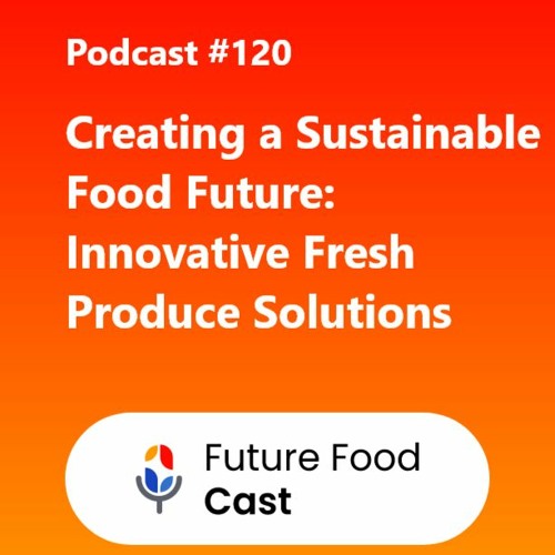 Stream episode FutureFoodCast Episode 120 Creating A Sustainable
