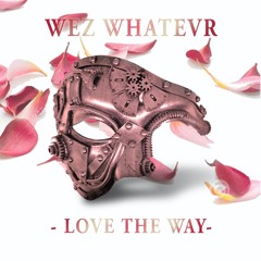 WeZ WhaTevR - Love The Way