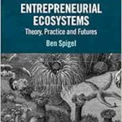 Access KINDLE 🧡 Entrepreneurial Ecosystems: Theory, Practice and Futures (Entreprene