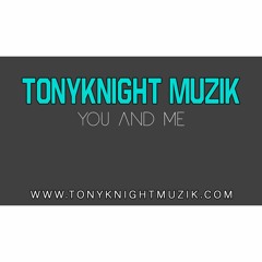 TonyKnight Muzik "You And Me"