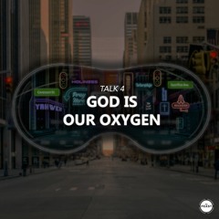 Closer | Talk 4: God Is Our Oxygen