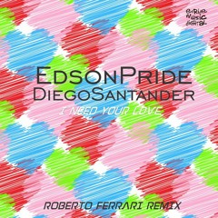 Edson Pride & Diego Santander - I Need Your Love (Roberto Ferrari Remix)