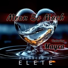 You Mean So Much (feat. Mayra) [Original Archive] - Produced By ELETE