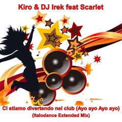 Kiro & DJ Irek feat Scarlet - Ci stiamo divertendo nel club (Ayo ayo Ayo ayo)(Italodance Extended Mix)