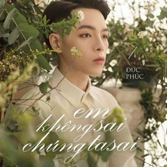 Em Không Sai Chúng Ta Sai (Cover) - Đức Phúc