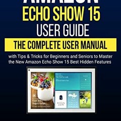 [PDF] Read Amazon Echo Show 15 User Guide: The Complete User Manual with Tips & Tricks for Beginners