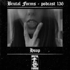 Podcast 136 - Hsop x Brutal Forms