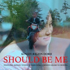 Should Be Me By Kinley Rigzin Dorji(KRD)