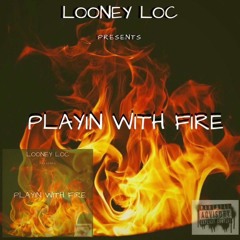 PLAYIN WITH FIRE- LOONEY LOC