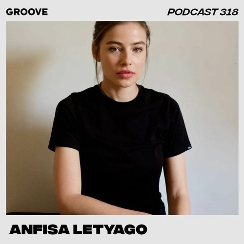 Groove Mag Podcast 318 - Anfisa Letyago