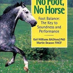 EBOOK READ No Foot, No Horse: Foot Balance: The Key to Soundness and Performance