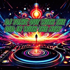 DJ TOXIC OUT WITH THE OLD IN WITH THE NEW.WAV