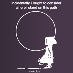 incidentally, i ought to consider where i stand on this path