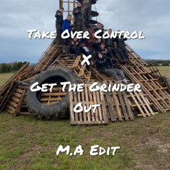 Take Over Contol x Get The Grinder Out (M.A Edit)
